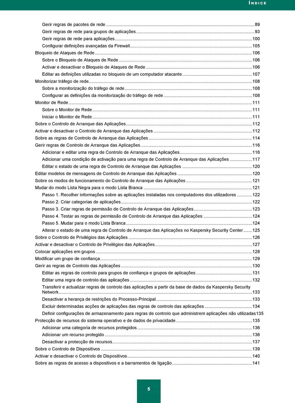 .. 106 Editar as definições utilizadas no bloqueio de um computador atacante... 107 Monitorizar tráfego de rede... 108 Sobre a monitorização do tráfego de rede.