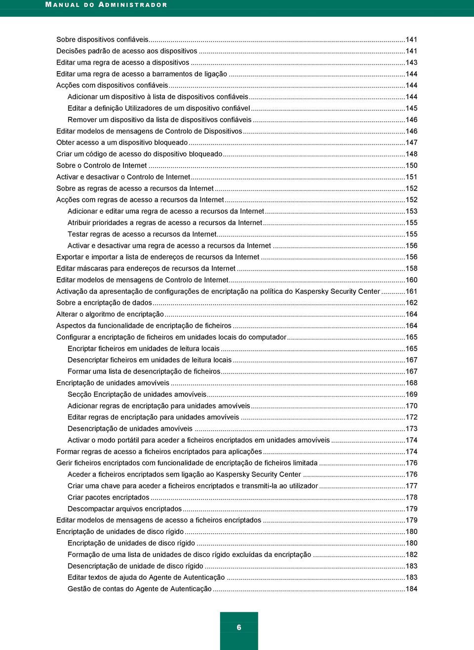 .. 144 Editar a definição Utilizadores de um dispositivo confiável... 145 Remover um dispositivo da lista de dispositivos confiáveis... 146 Editar modelos de mensagens de Controlo de Dispositivos.