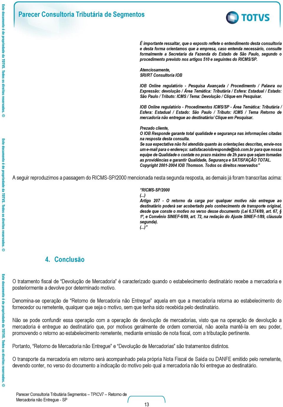 Atenciosamente, SRI/RT Consultoria IOB IOB Online regulatório - Pesquisa Avançada / Procedimento / Palavra ou Expressão: devolução / Área Temática: Tributária / Esfera: Estadual / Estado: São Paulo /