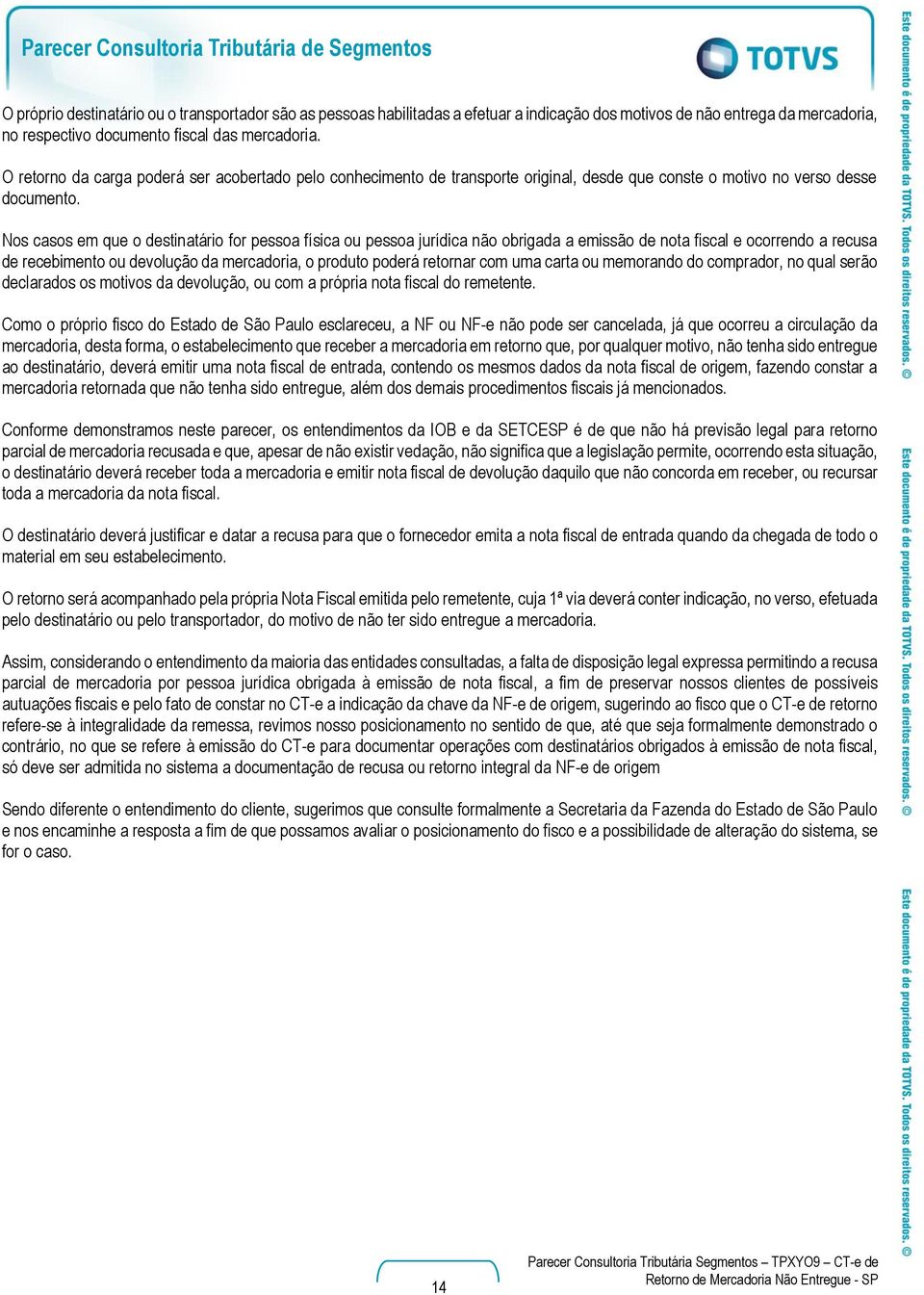 Nos casos em que o destinatário for pessoa física ou pessoa jurídica não obrigada a emissão de nota fiscal e ocorrendo a recusa de recebimento ou devolução da mercadoria, o produto poderá retornar