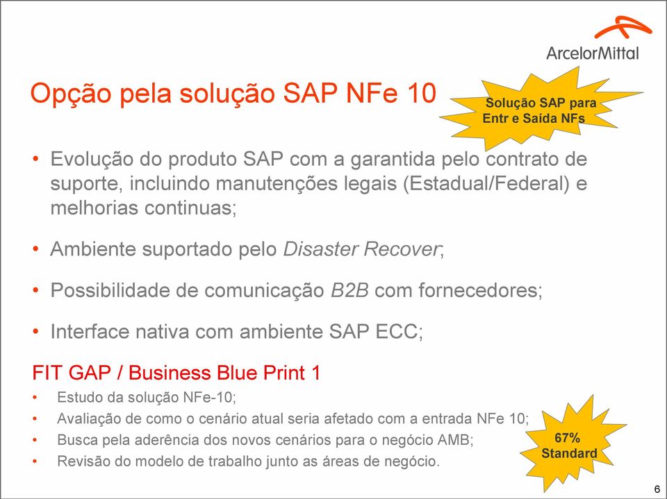 fornecedores; Interface nativa com ambiente SAP ECC; FIT GAP / Business Blue Print 1 Estudo da solução NFe-10; Avaliação de como o cenário atual