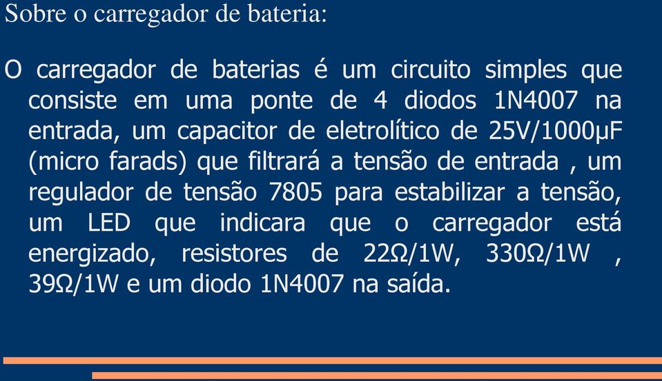 filtrará a tensão de entrada, um regulador de tensão 7805 para estabilizar a tensão, um LED que