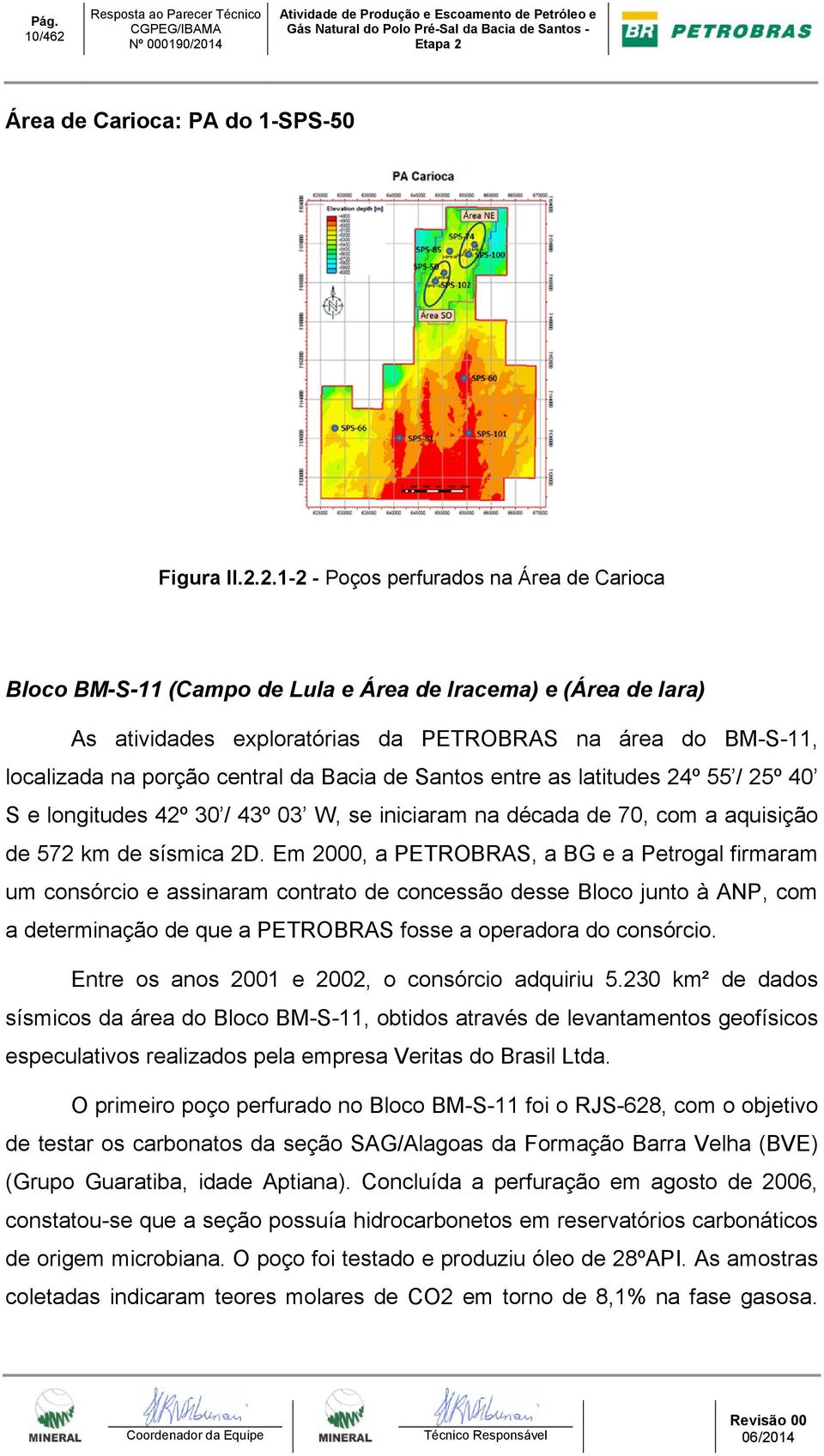 2.1-2 - Poços perfurados na Área de Carioca Bloco BM-S-11 (Campo de Lula e Área de Iracema) e (Área de Iara) As atividades exploratórias da PETROBRAS na área do BM-S-11, localizada na porção central