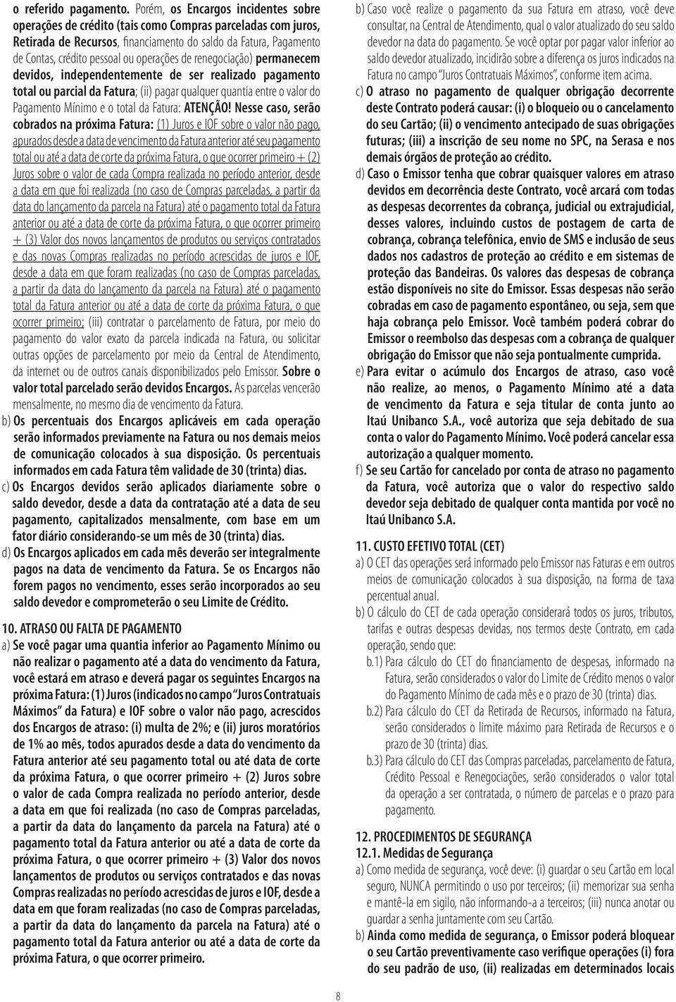 operações de renegociação) permanecem devidos, independentemente de ser realizado pagamento total ou parcial da Fatura; (ii) pagar qualquer quantia entre o valor do Pagamento Mínimo e o total da