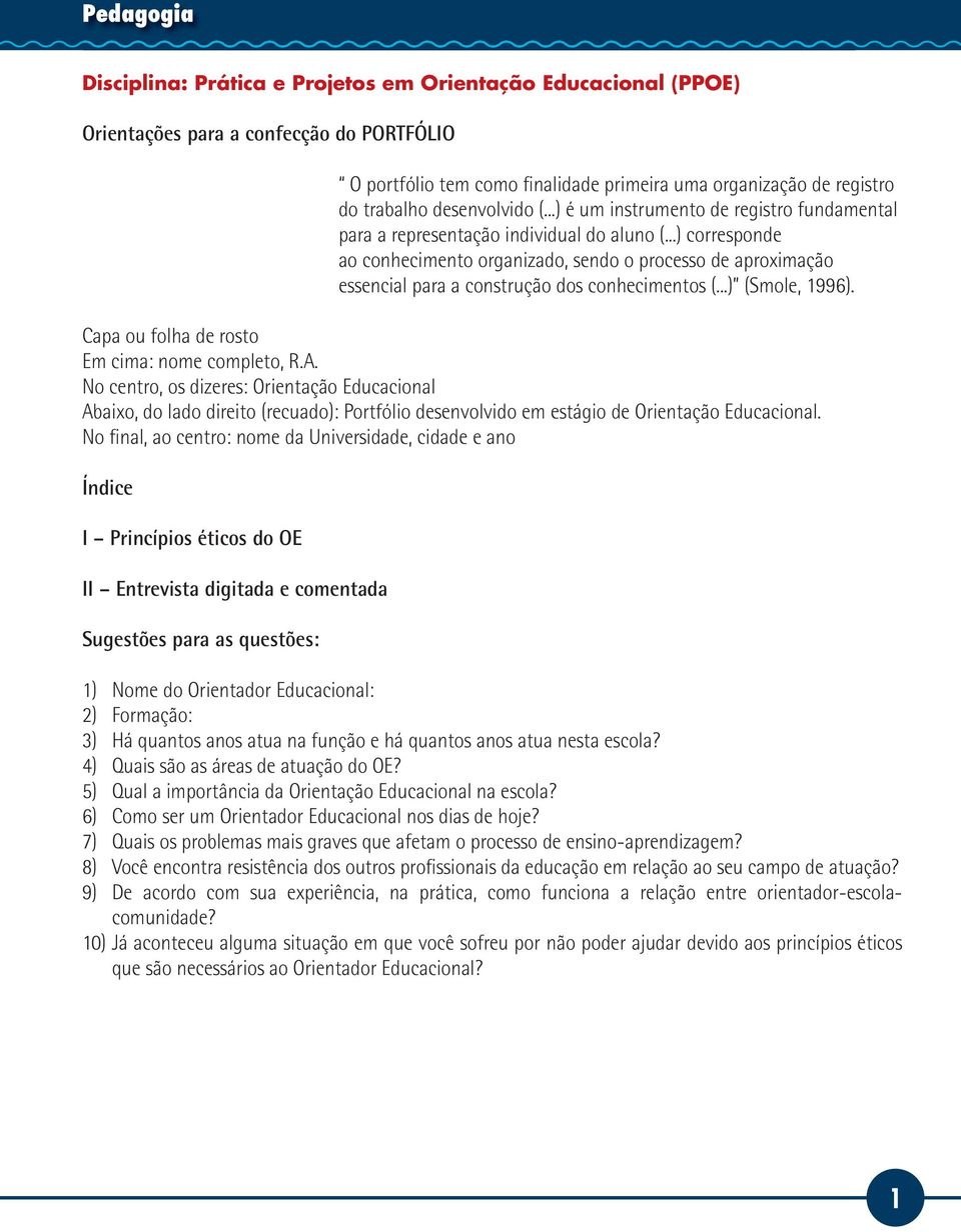 ..) corresponde ao conhecimento organizado, sendo o processo de aproximação essencial para a construção dos conhecimentos (...) (Smole, 1996). Capa ou folha de rosto Em cima: nome completo, R.A.