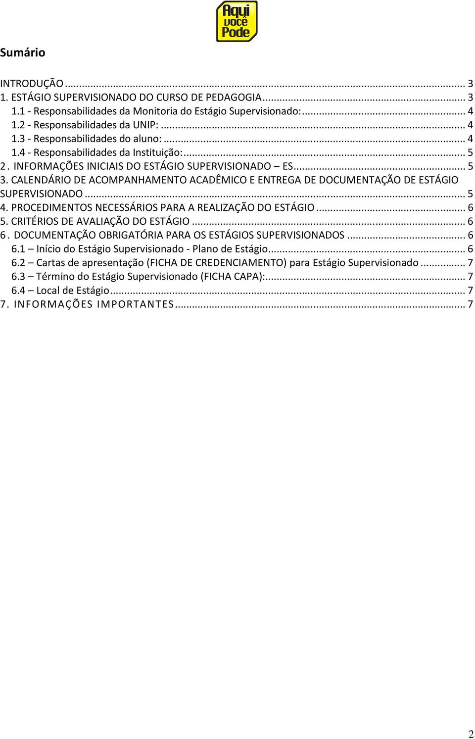 CALENDÁRIO DE ACOMPANHAMENTO ACADÊMICO E ENTREGA DE DOCUMENTAÇÃO DE ESTÁGIO SUPERVISIONADO... 5 4. PROCEDIMENTOS NECESSÁRIOS PARA A REALIZAÇÃO DO ESTÁGIO... 6 5. CRITÉRIOS DE AVALIAÇÃO DO ESTÁGIO.