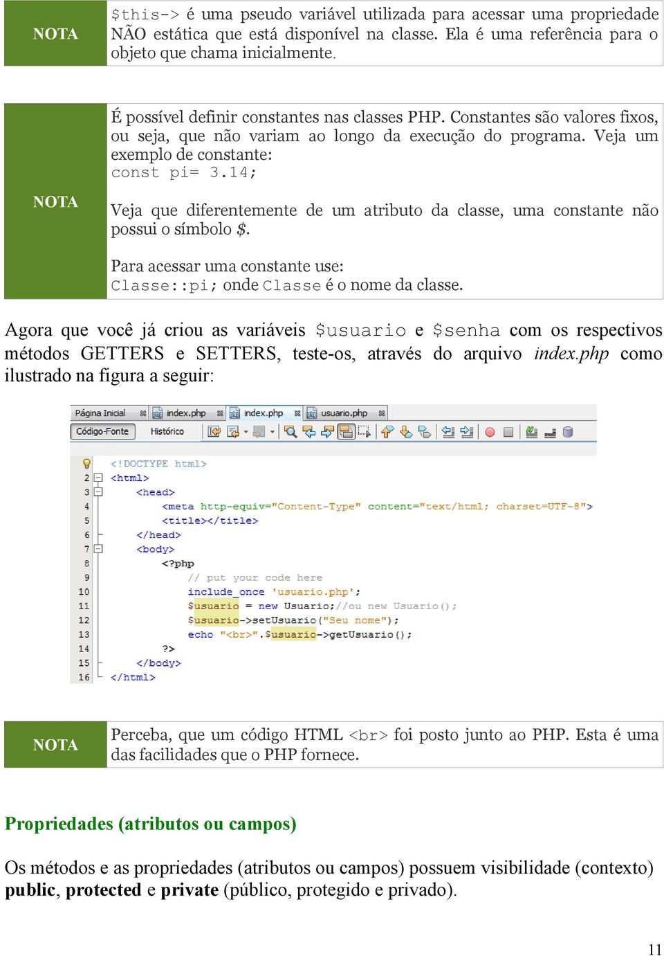 14; NOTA Veja que diferentemente de um atributo da classe, uma constante não possui o símbolo $. Para acessar uma constante use: Classe::pi; onde Classe é o nome da classe.