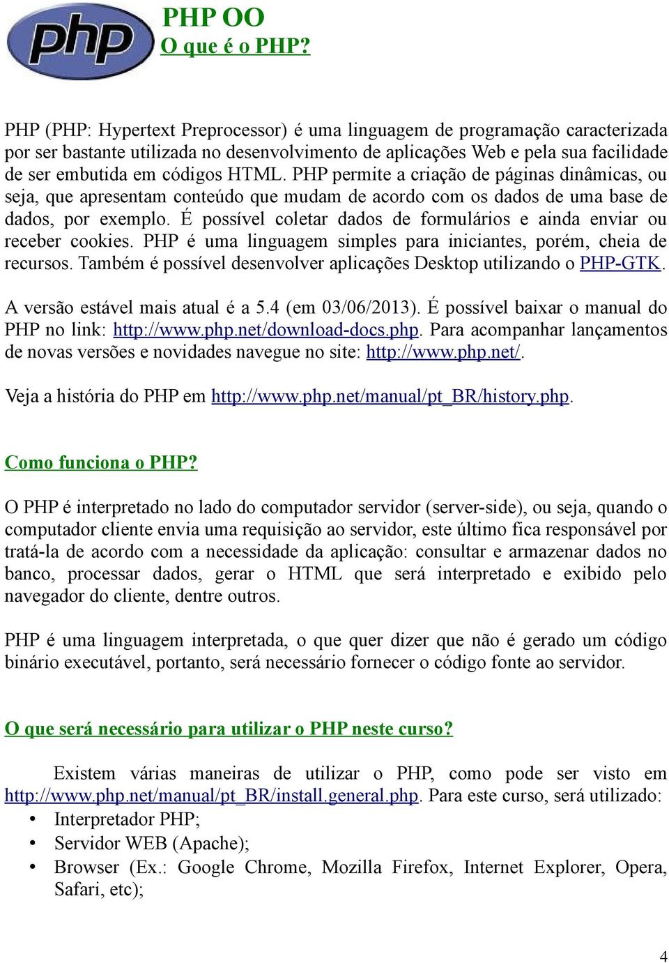 PHP permite a criação de páginas dinâmicas, ou seja, que apresentam conteúdo que mudam de acordo com os dados de uma base de dados, por exemplo.