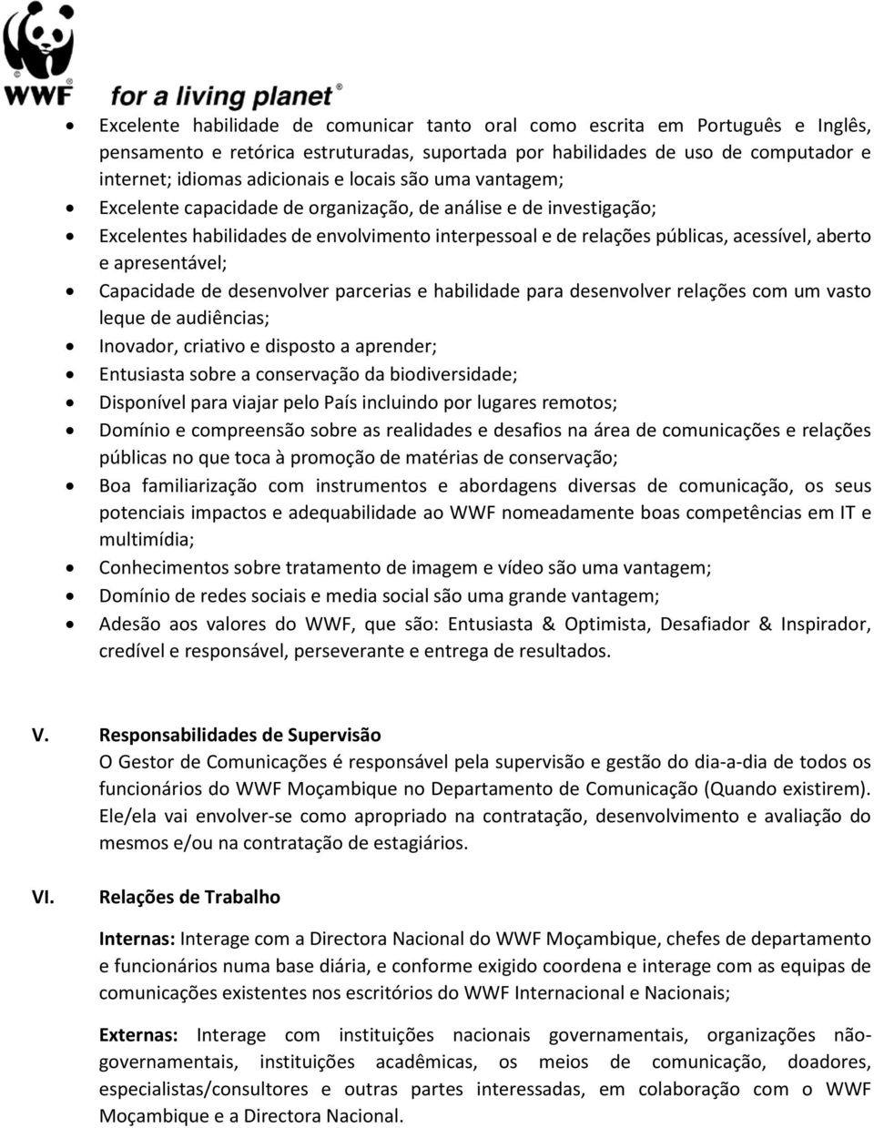 apresentável; Capacidade de desenvolver parcerias e habilidade para desenvolver relações com um vasto leque de audiências; Inovador, criativo e disposto a aprender; Entusiasta sobre a conservação da