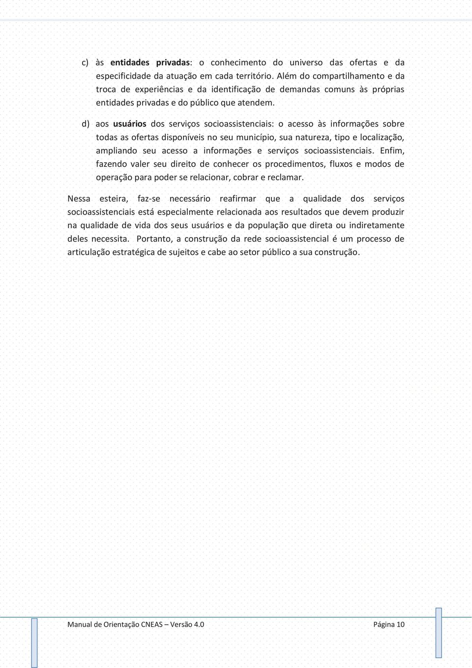 d) aos usuários dos serviços socioassistenciais: o acesso às informações sobre todas as ofertas disponíveis no seu município, sua natureza, tipo e localização, ampliando seu acesso a informações e