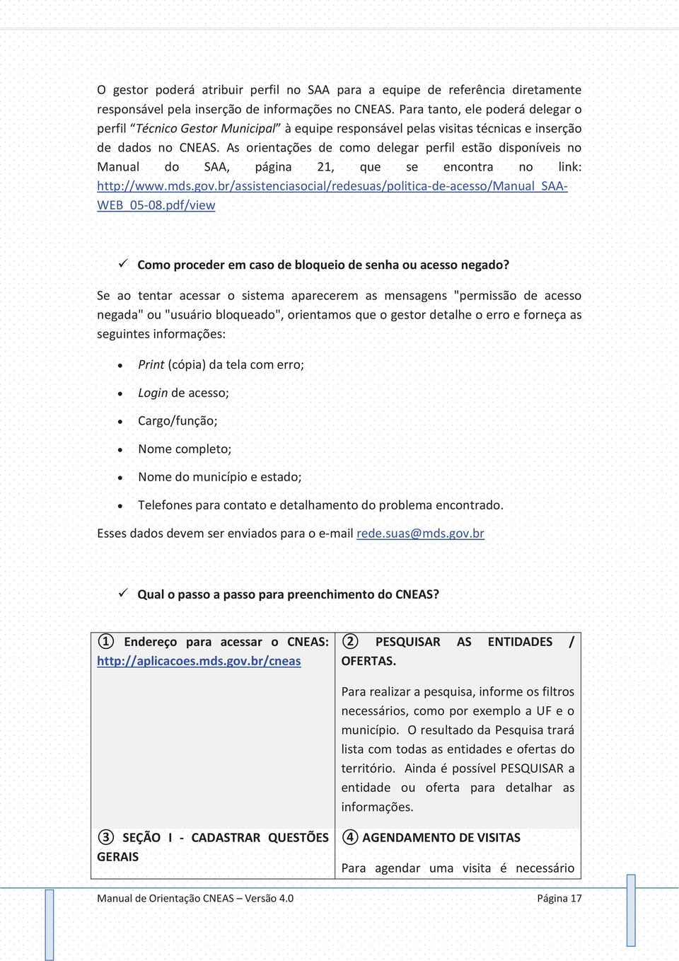 As orientações de como delegar perfil estão disponíveis no Manual do SAA, página 21, que se encontra no link: http://www.mds.gov.br/assistenciasocial/redesuas/politica-de-acesso/manual_saa- WEB_05-08.