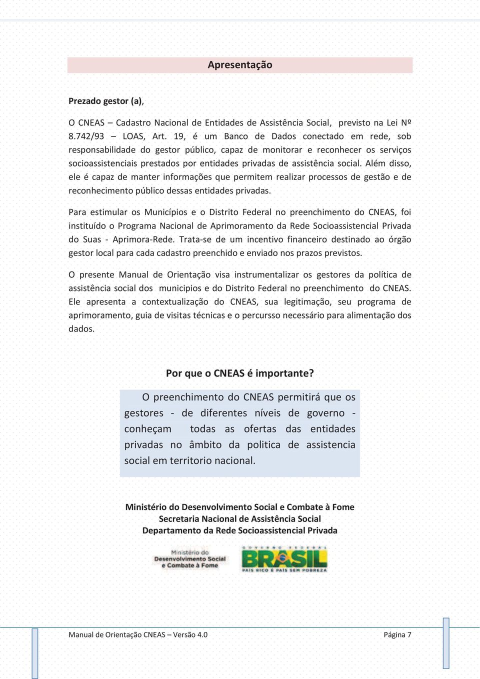 social. Além disso, ele é capaz de manter informações que permitem realizar processos de gestão e de reconhecimento público dessas entidades privadas.