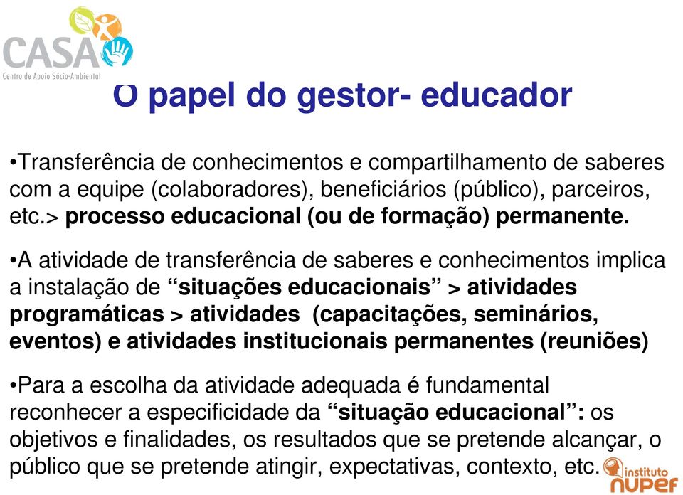 A atividade de transferência de saberes e conhecimentos implica a instalação de situações educacionais > atividades programáticas > atividades (capacitações,