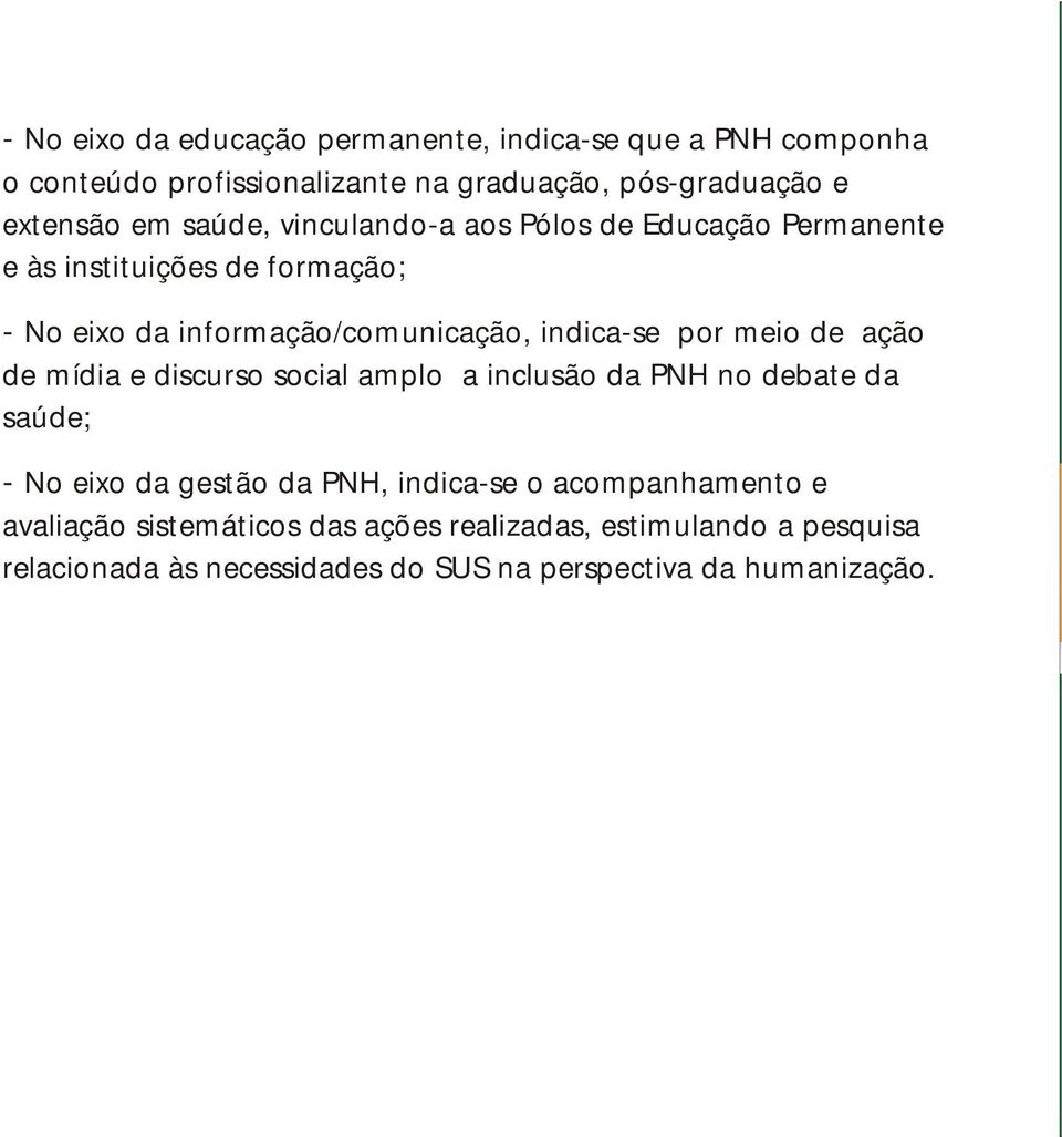 meio de ação de mídia e discurso social amplo a inclusão da PNH no debate da saúde; - No eixo da gestão da PNH, indica-se o