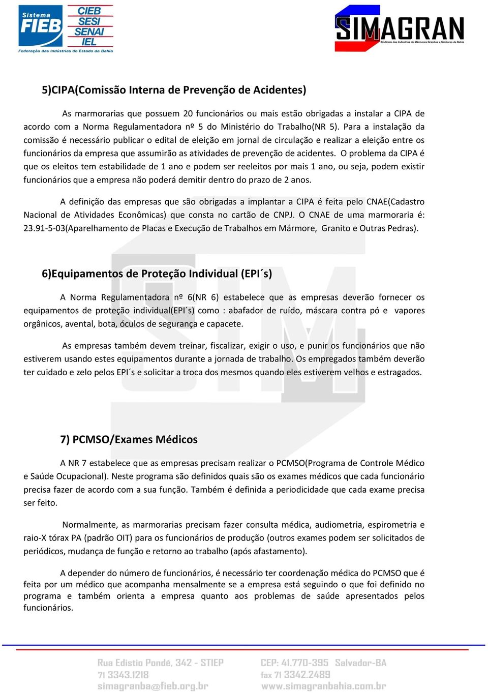 Para a instalação da comissão é necessário publicar o edital de eleição em jornal de circulação e realizar a eleição entre os funcionários da empresa que assumirão as atividades de prevenção de