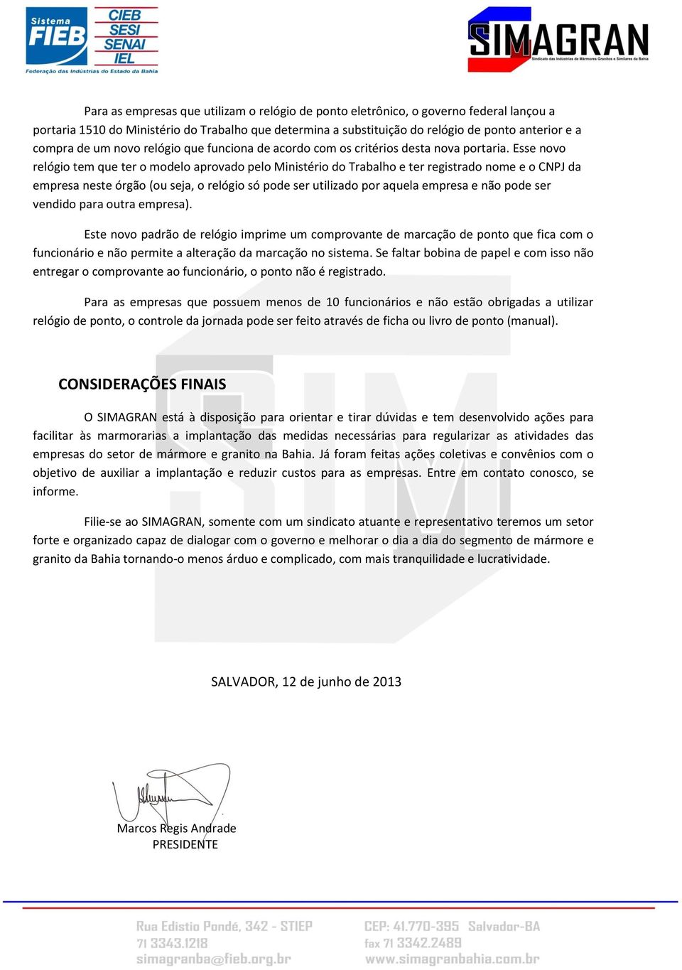 Esse novo relógio tem que ter o modelo aprovado pelo Ministério do Trabalho e ter registrado nome e o CNPJ da empresa neste órgão (ou seja, o relógio só pode ser utilizado por aquela empresa e não