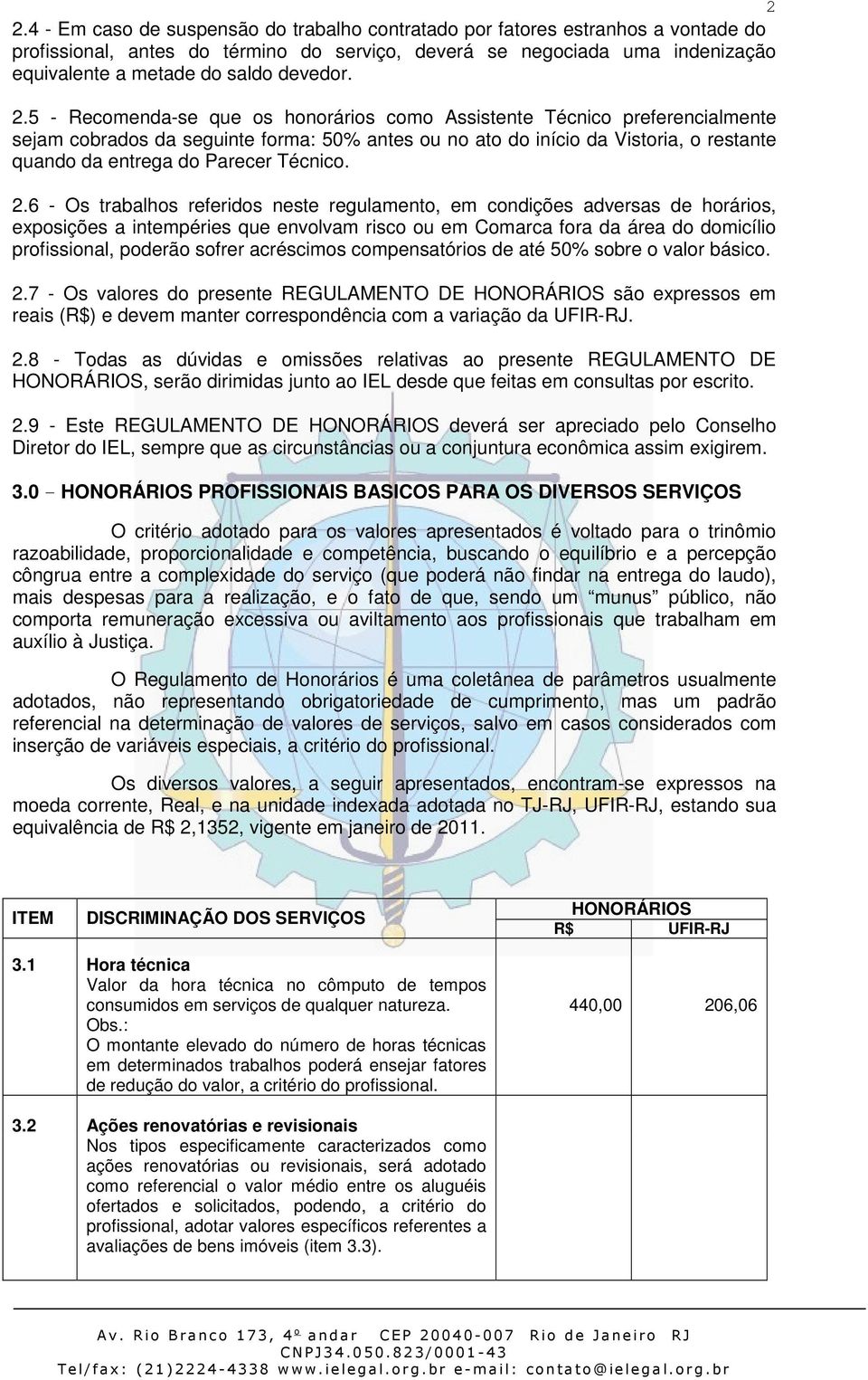 5 - Recomenda-se que os honorários como Assistente Técnico preferencialmente sejam cobrados da seguinte forma: 50% antes ou no ato do início da Vistoria, o restante quando da entrega do Parecer