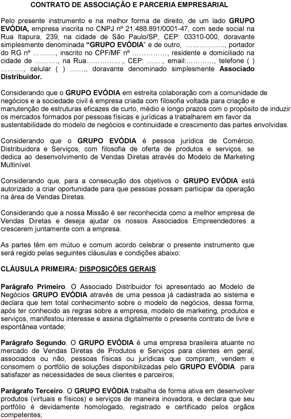 , inscrito no CPF/MF nº, residente e domiciliado na cidade de., na Rua., CEP:., email:, telefone ( )., celular ( )., doravante denominado simplesmente Associado Distribuidor.