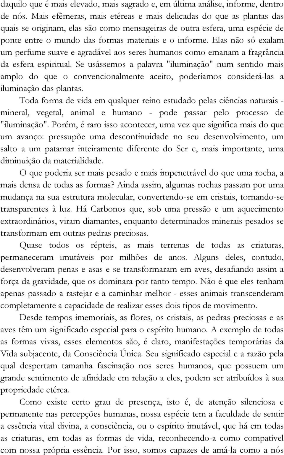 Elas não só exalam um perfume suave e agradável aos seres humanos como emanam a fragrância da esfera espiritual.