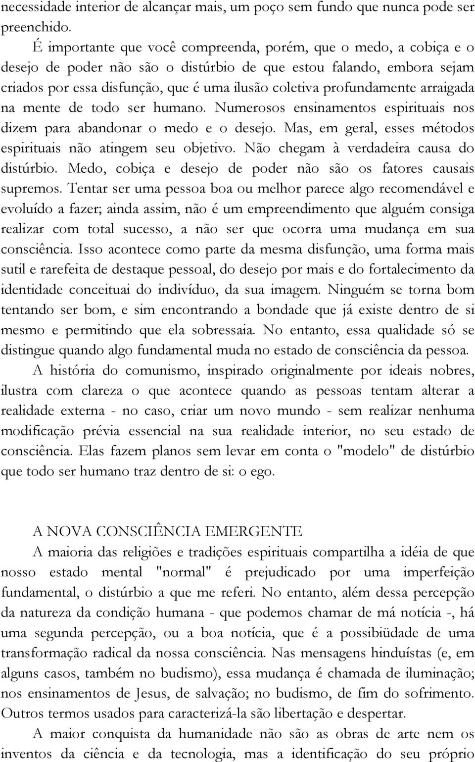 profundamente arraigada na mente de todo ser humano. Numerosos ensinamentos espirituais nos dizem para abandonar o medo e o desejo. Mas, em geral, esses métodos espirituais não atingem seu objetivo.