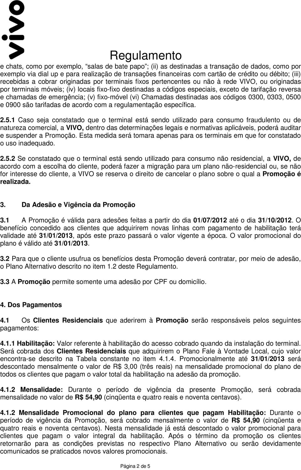 reversa e chamadas de emergência; (v) fixo-móvel (vi) Chamadas destinadas aos códigos 0300, 0303, 050