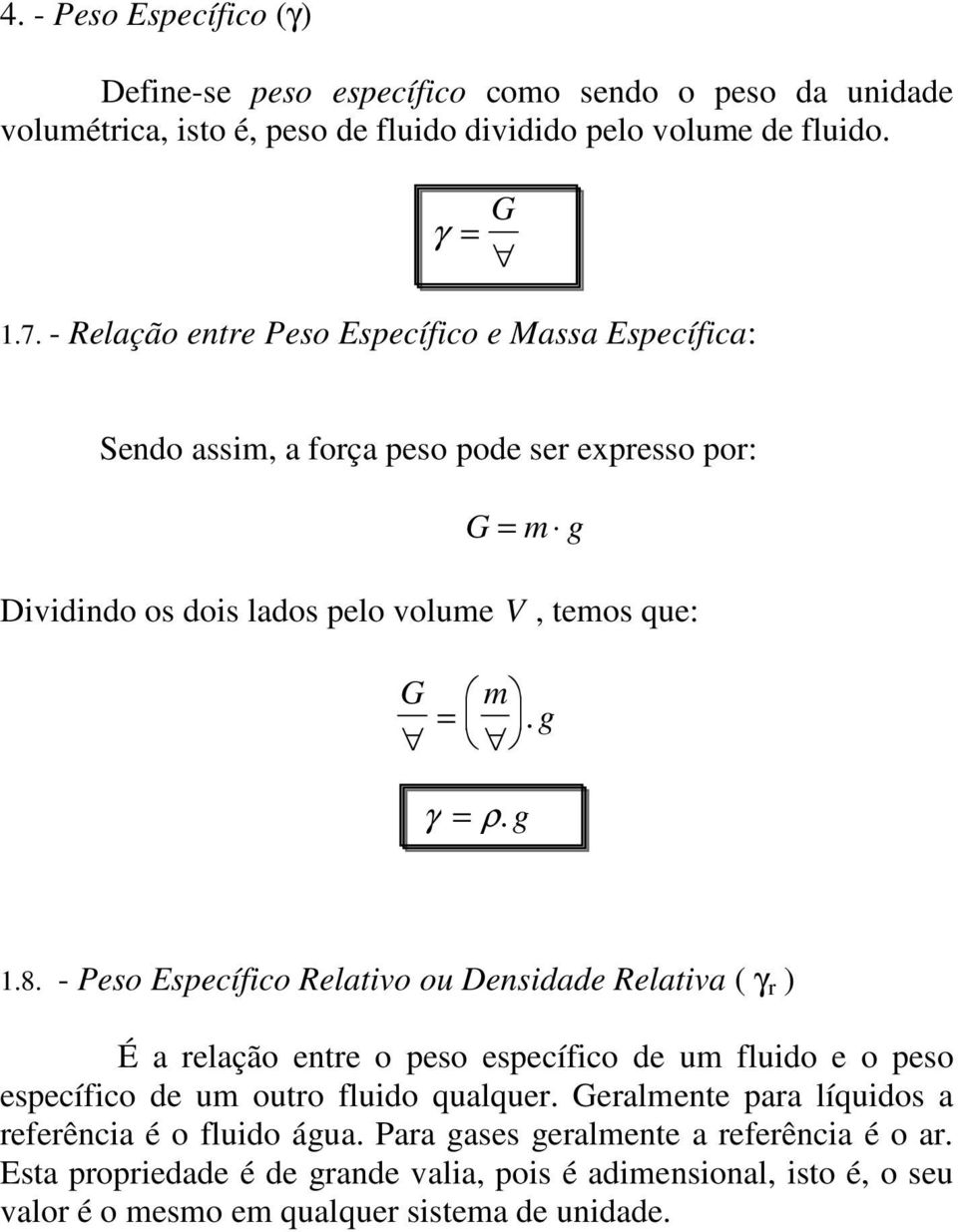 g 1.8. - Peso Específico Relativo ou Densidade Relativa ( γ r ) É a relação entre o peso específico de um fluido e o peso específico de um outro fluido qualquer.