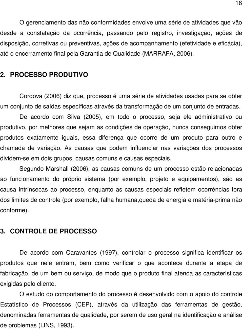 06). 2. PROCESSO PRODUTIVO Cordova (2006) diz que, processo é uma série de atividades usadas para se obter um conjunto de saídas específicas através da transformação de um conjunto de entradas.