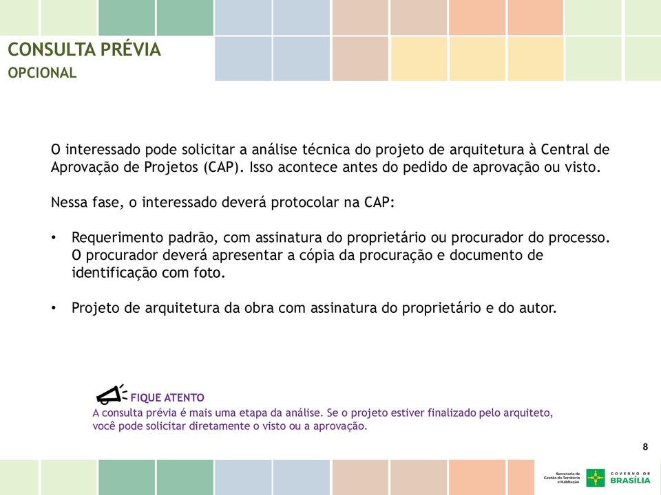 Nessa fase, o interessado deverá protocolar na CAP: Requerimento padrão, com assinatura do proprietário ou procurador do processo.