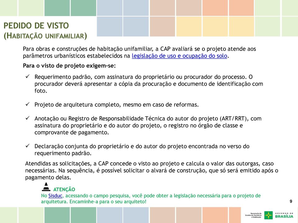 O procurador deverá apresentar a cópia da procuração e documento de identificação com foto. Projeto de arquitetura completo, mesmo em caso de reformas.