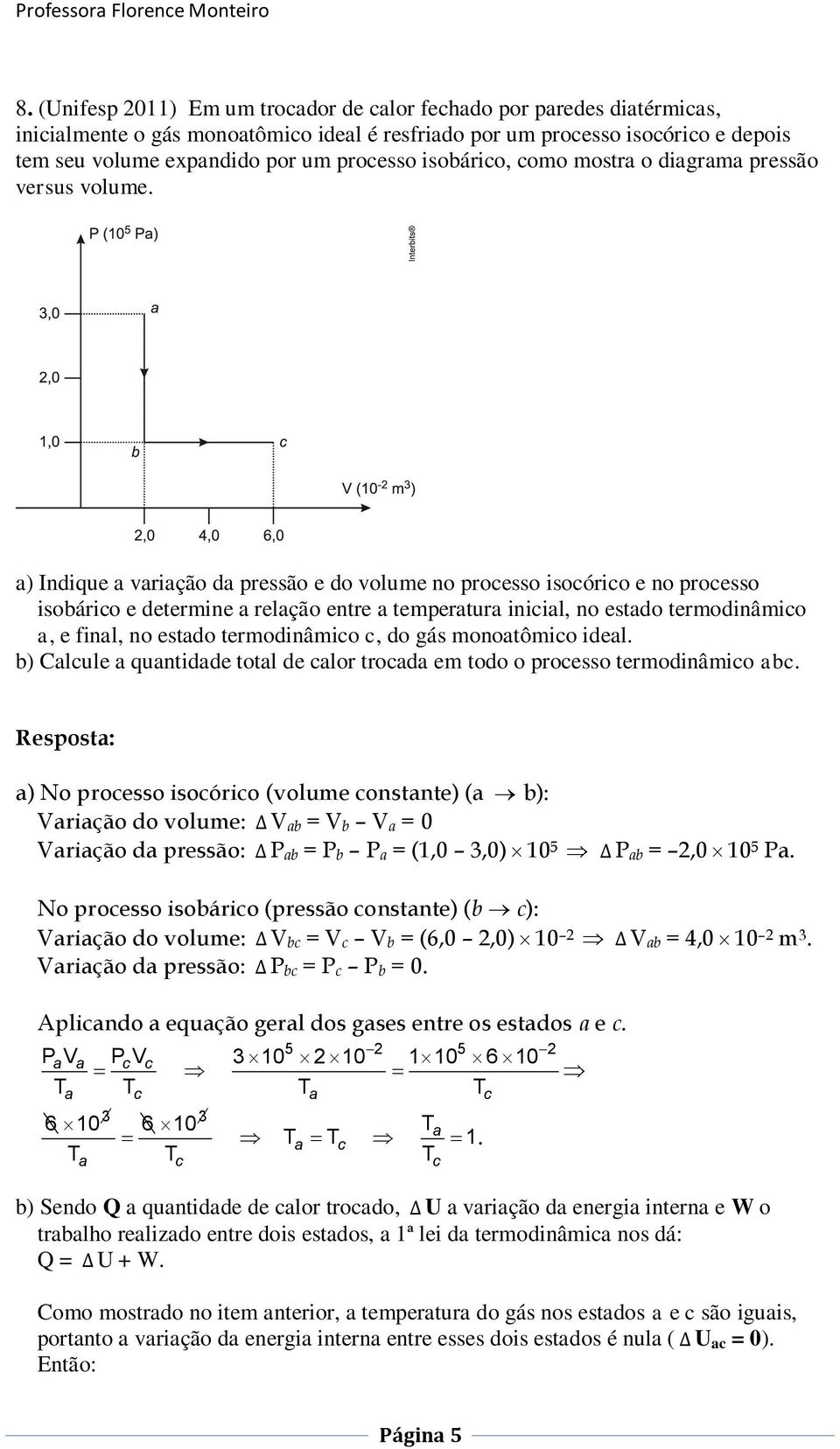 a) Indique a variação da pressão e do volume no processo isocórico e no processo isobárico e determine a relação entre a temperatura inicial, no estado termodinâmico a, e final, no estado
