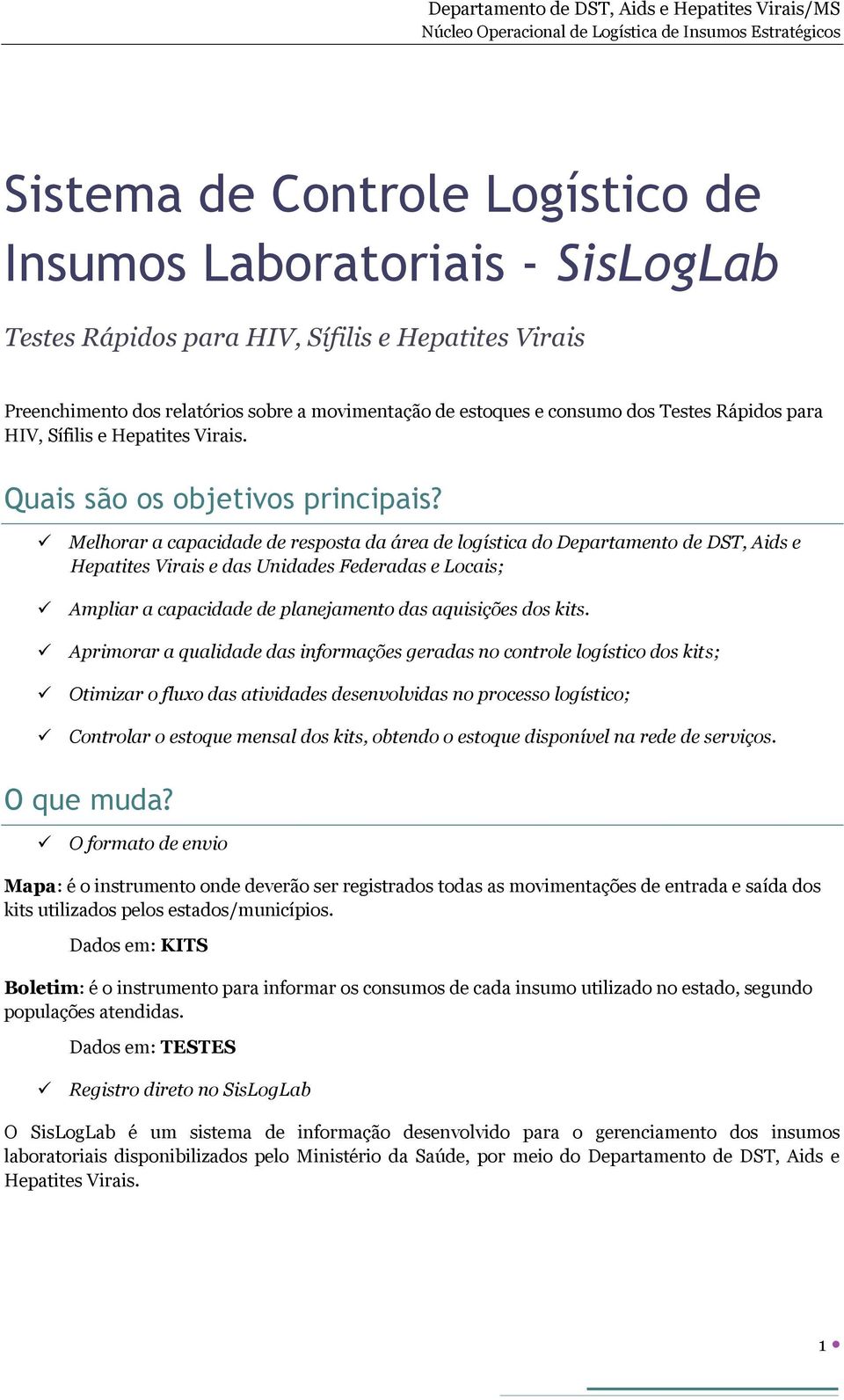 Melhorar a capacidade de resposta da área de logística do Departamento de DST, Aids e Hepatites Virais e das Unidades Federadas e Locais; Ampliar a capacidade de planejamento das aquisições dos kits.