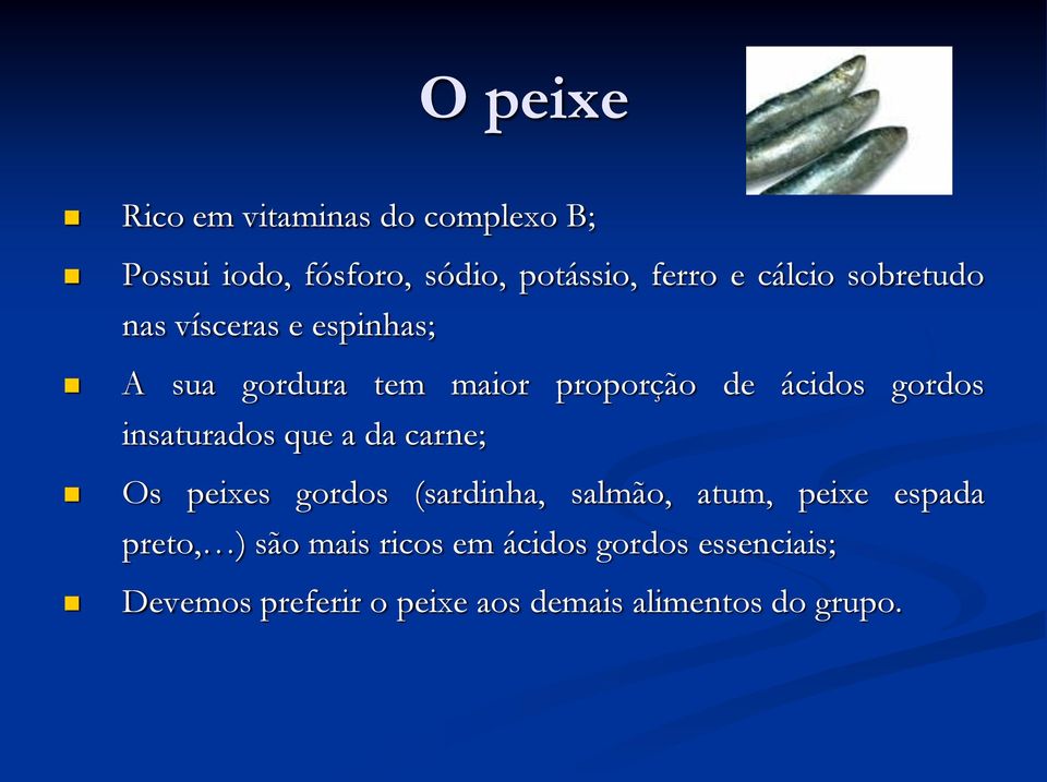 insaturados que a da carne; Os peixes gordos (sardinha, salmão, atum, peixe espada preto, )