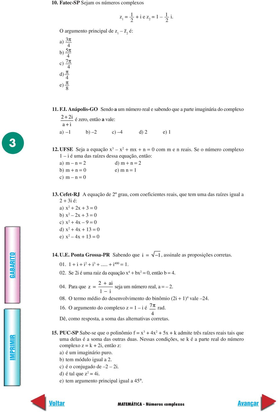 Se o número complexo 1 i é uma das raízes dessa equação, então: a) m n = d) m + n = b) m + n = 0 e) m n = 1 c) m n = 0 1.