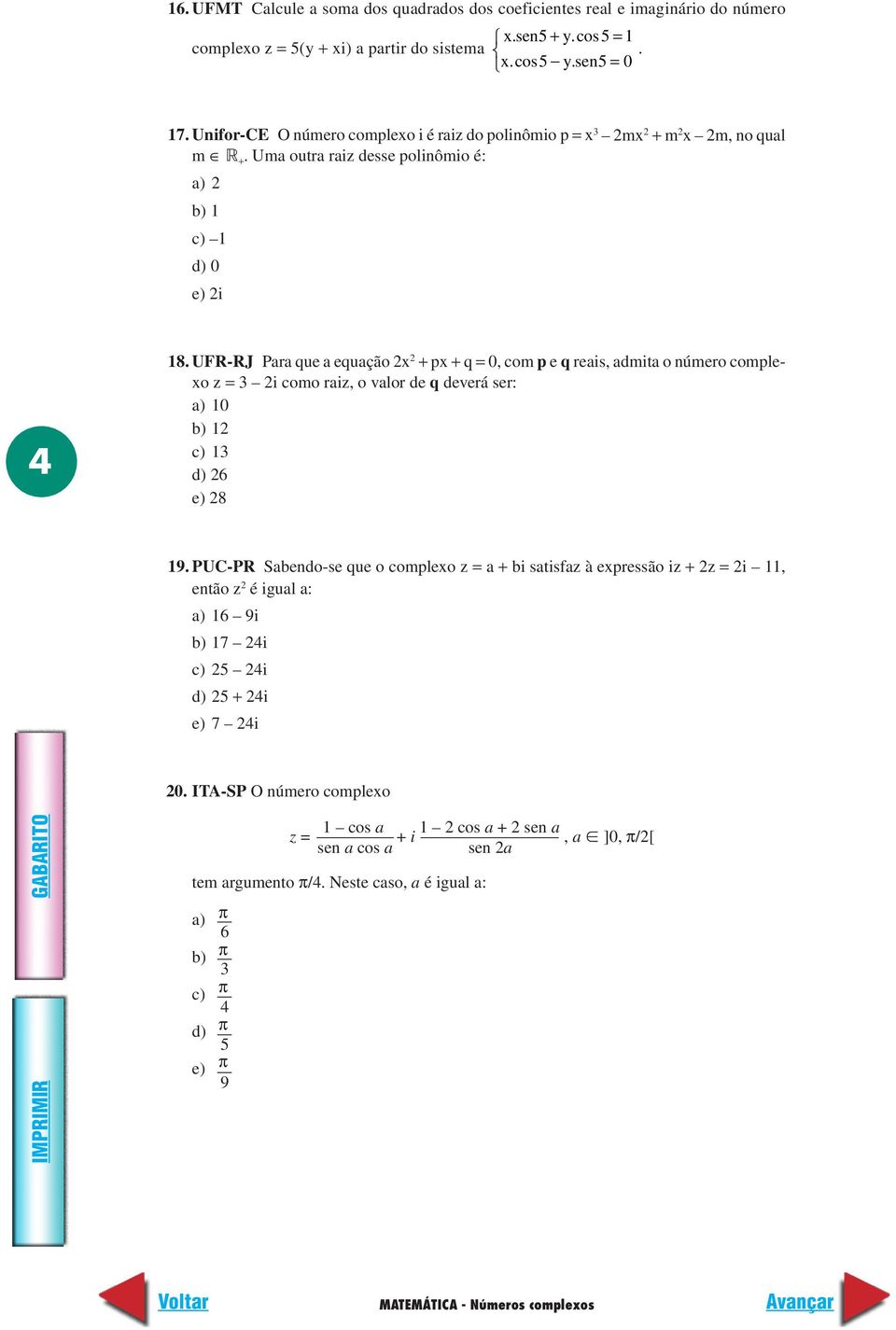 UFR-RJ Para que a equação x + px + q = 0, com p e q reais, admita o número complexo z = i como raiz, o valor de q deverá ser: a) 10 b) 1 c) 1 d) 6 e) 8 19.