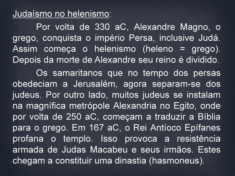 Por outro lado, muitos judeus se instalam na magnífica metrópole Alexandria no Egito, onde por volta de 250 ac, começam a traduzir a Bíblia para o grego.