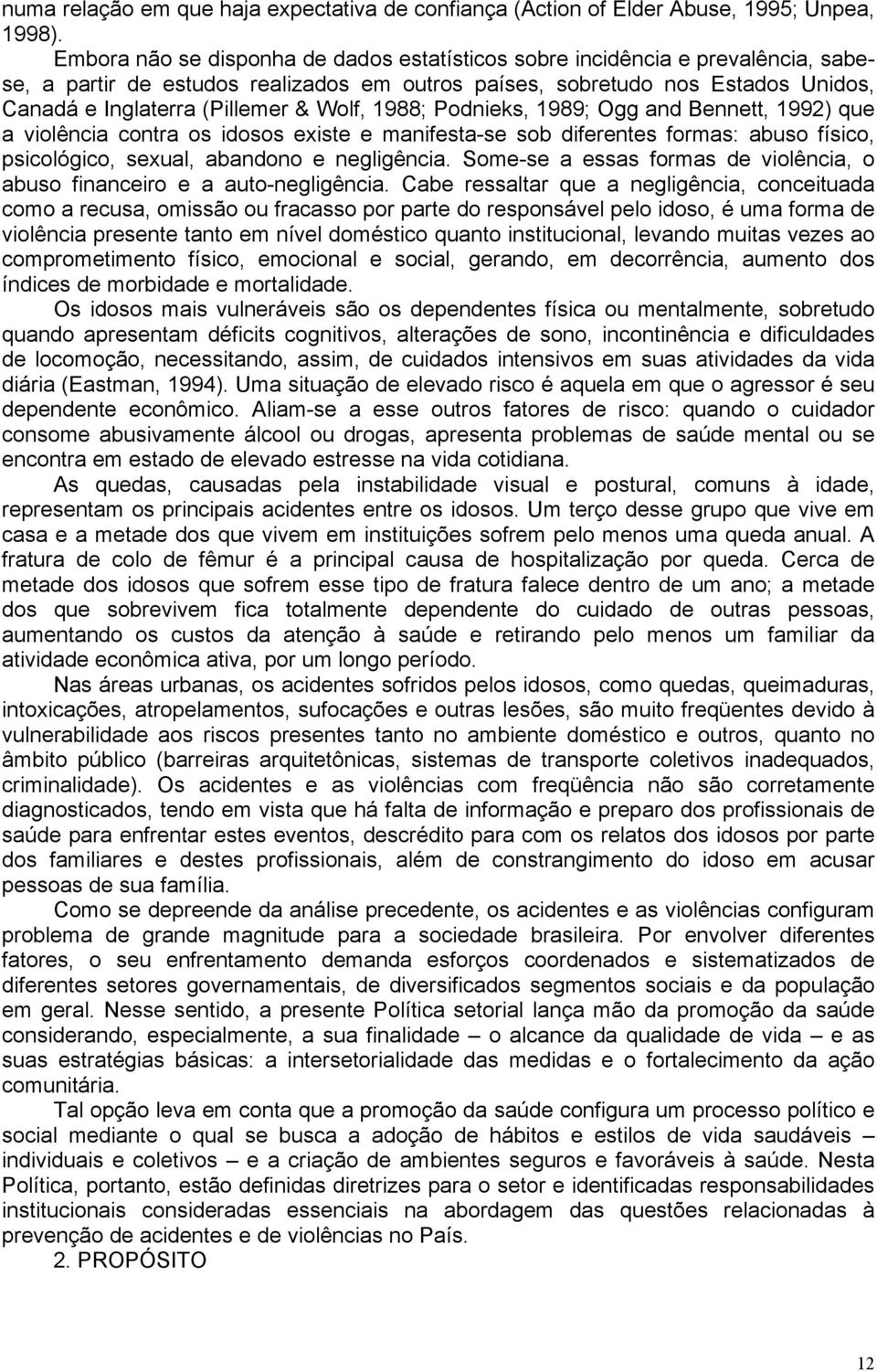 Wolf, 1988; Podnieks, 1989; Ogg and Bennett, 1992) que a violência contra os idosos existe e manifesta-se sob diferentes formas: abuso físico, psicológico, sexual, abandono e negligência.