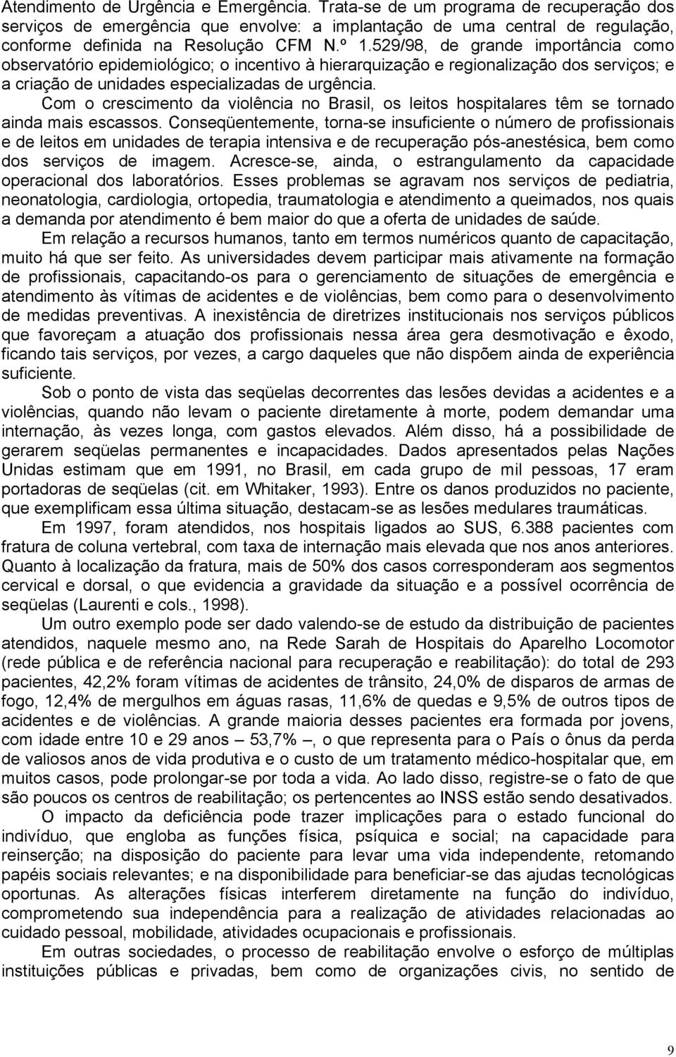 Com o crescimento da violência no Brasil, os leitos hospitalares têm se tornado ainda mais escassos.