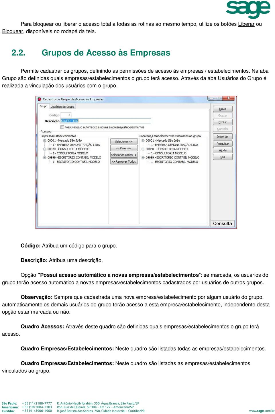 Na aba Grupo são definidas quais empresas/estabelecimentos o grupo terá acesso. Através da aba Usuários do Grupo é realizada a vinculação dos usuários com o grupo.