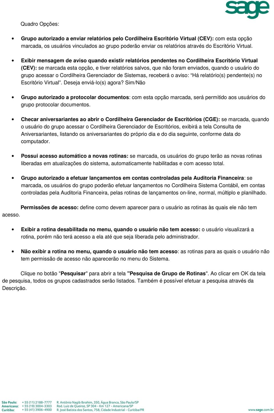 Exibir mensagem de aviso quando existir relatórios pendentes no Cordilheira Escritório Virtual (CEV): se marcada esta opção, e tiver relatórios salvos, que não foram enviados, quando o usuário do