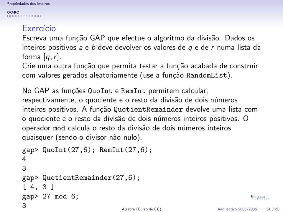 No GAP as funções QuoInt e RemInt permitem calcular, respectivamente, o quociente e o resto da divisão de dois números inteiros positivos.