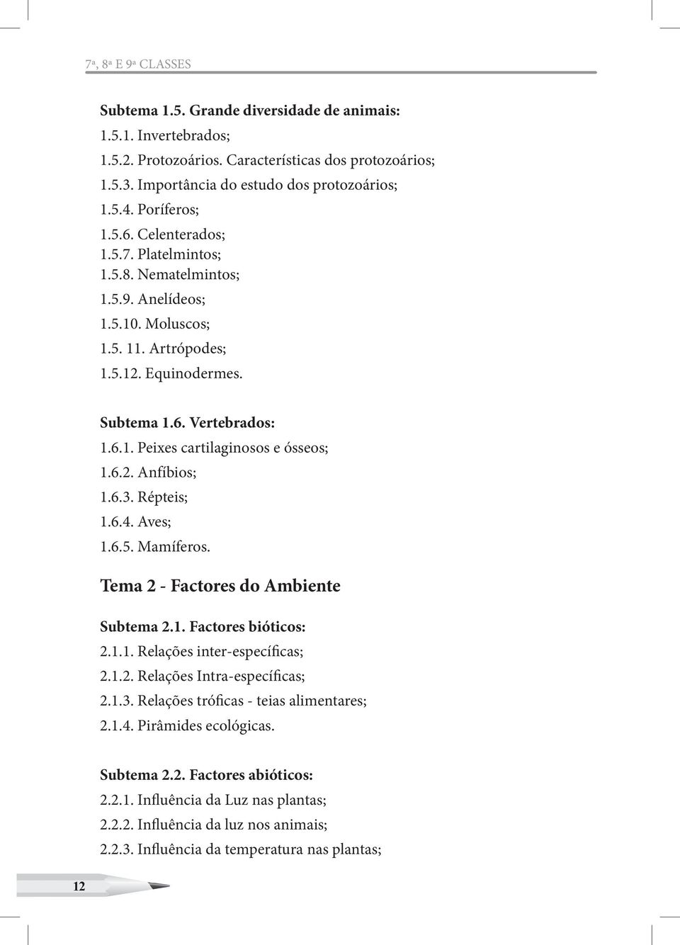 6.2. Anfíbios; 1.6.3. Répteis; 1.6.4. Aves; 1.6.5. Mamíferos. Tema 2 - Factores do Ambiente Subtema 2.1. Factores bióticos: 2.1.1. Relações inter-específicas; 2.1.2. Relações Intra-específicas; 2.1.3. Relações tróficas - teias alimentares; 2.