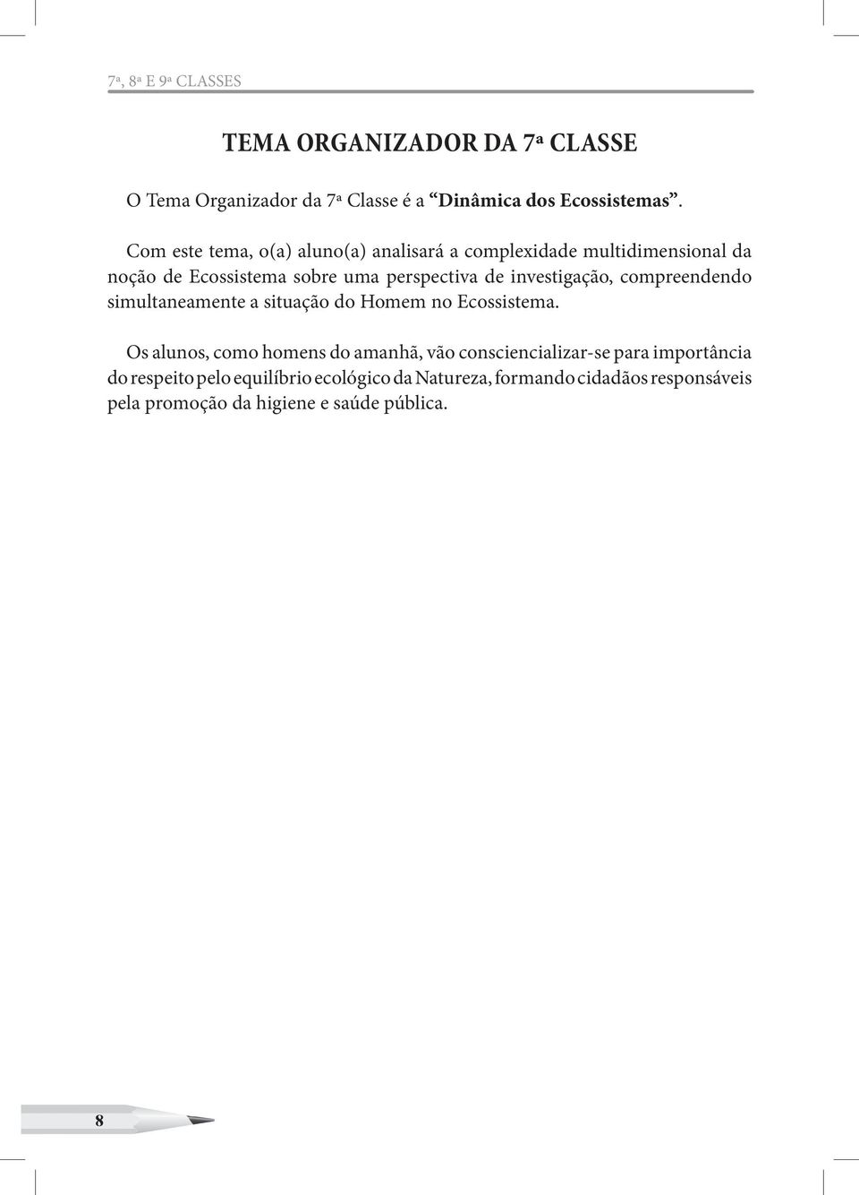 investigação, compreendendo simultaneamente a situação do Homem no Ecossistema.