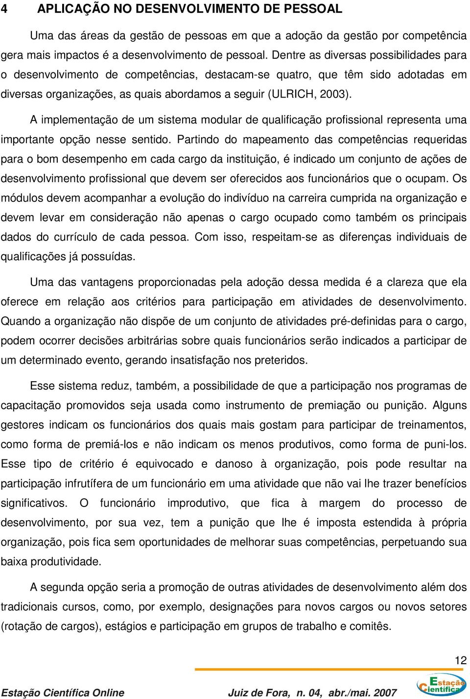 A implementação de um sistema modular de qualificação profissional representa uma importante opção nesse sentido.