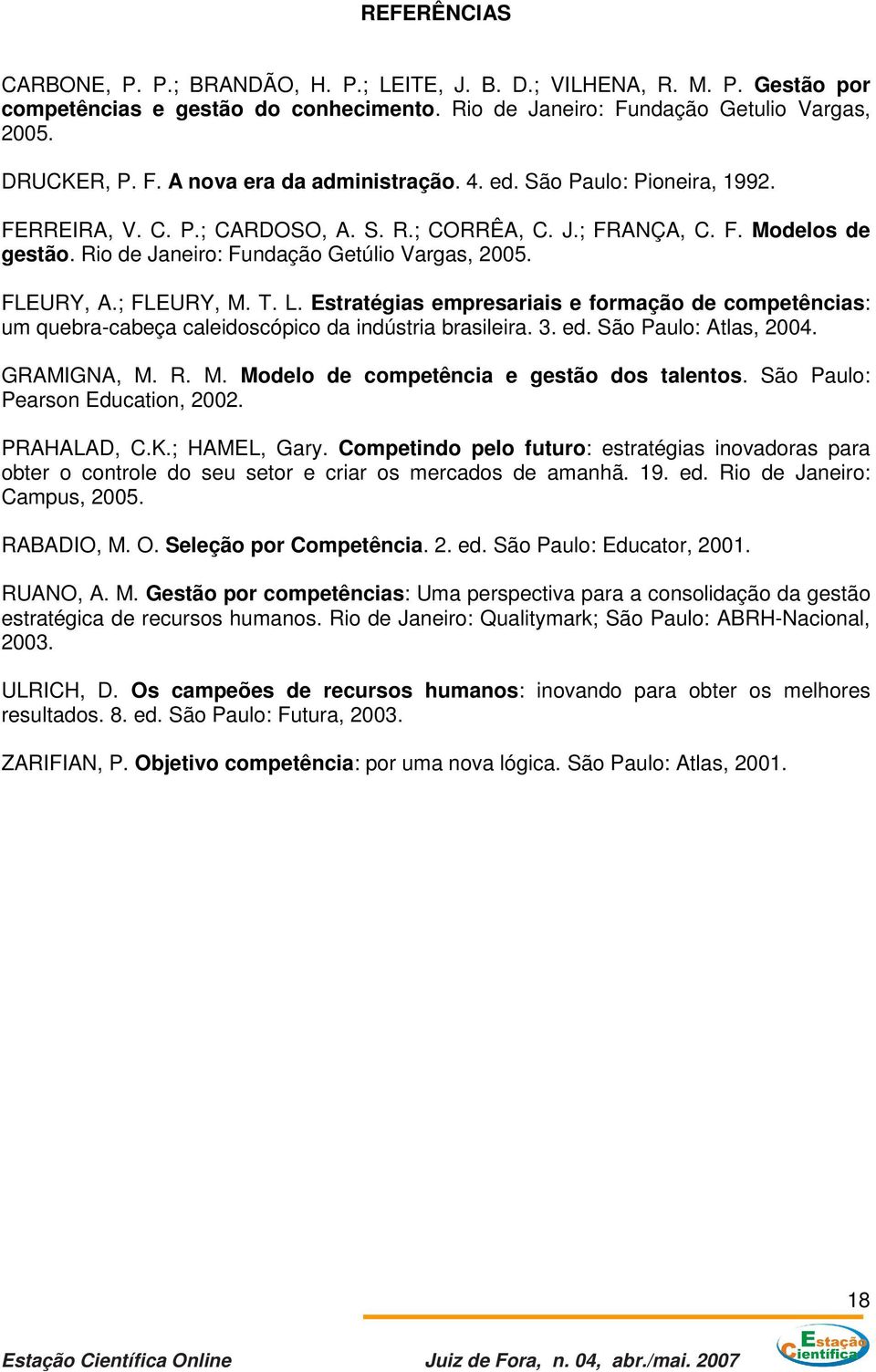 Estratégias empresariais e formação de competências: um quebra-cabeça caleidoscópico da indústria brasileira. 3. ed. São Paulo: Atlas, 2004. GRAMIGNA, M. R. M. Modelo de competência e gestão dos talentos.