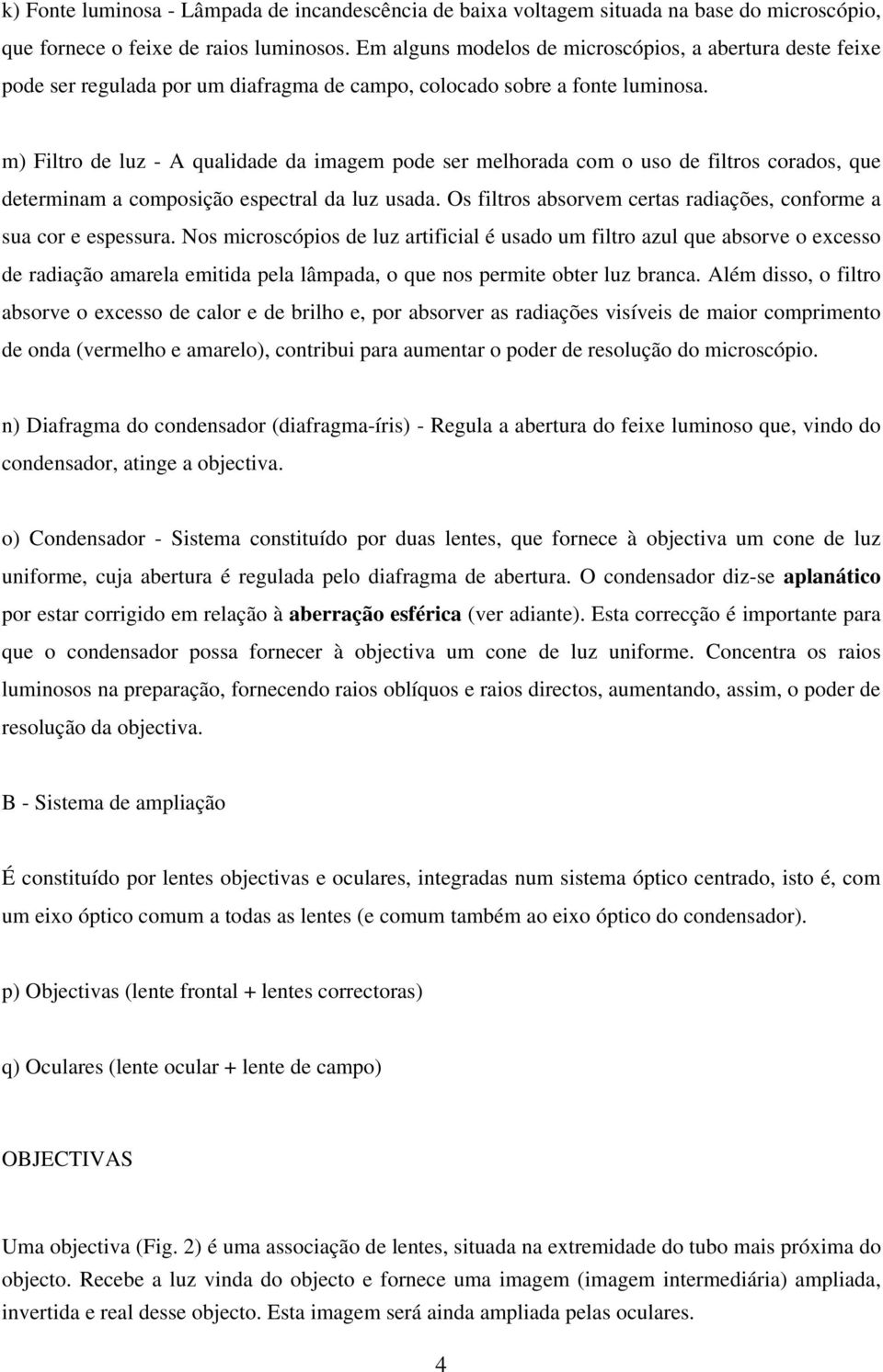 m) Filtro de luz - A qualidade da imagem pode ser melhorada com o uso de filtros corados, que determinam a composição espectral da luz usada.