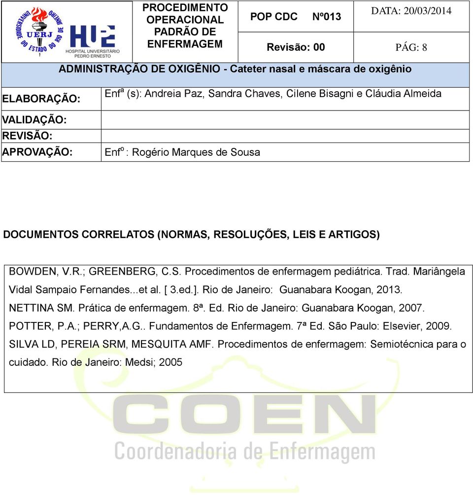 8ª. Ed. Rio de Janeiro: Guanabara Koogan, 2007. POTTER, P.A.; PERRY,A.G.. Fundamentos de Enfermagem. 7ª Ed. São Paulo: Elsevier, 2009.