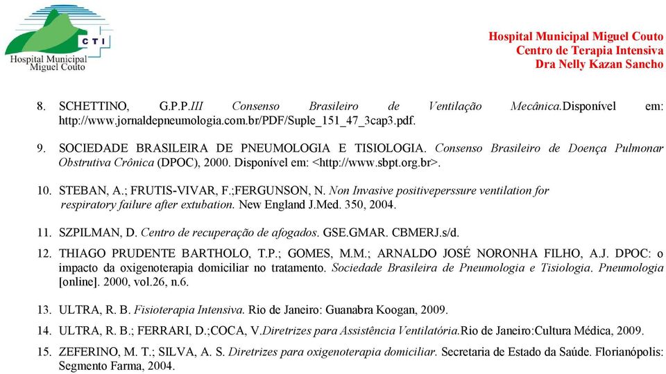 Non Invasive positiveperssure ventilation for respiratory failure after extubation. New England J.Med. 350, 2004. 11. SZPILMAN, D. Centro de recuperação de afogados. GSE.GMAR. CBMERJ.s/d. 12.