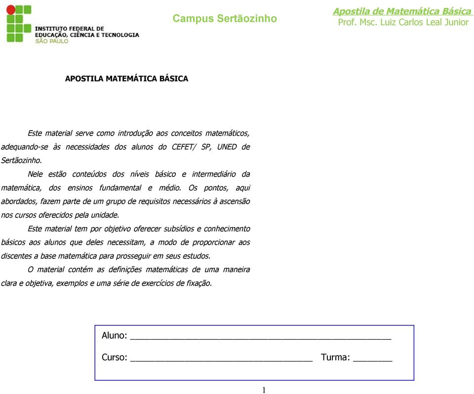 Os pontos, aqui abordados, fazem parte de um grupo de requisitos necessários à ascensão nos cursos oferecidos pela unidade.