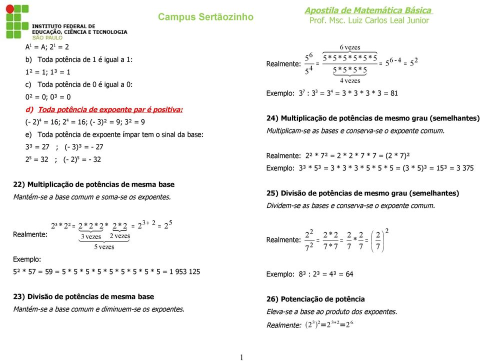 Realmente: Exemplo: ³* ² * * * * + vezes vezes vezes ² * 7 9 * * * * * * * * 9 Realmente: 6 6 vezes ***** *** vezes 6 - Exemplo: 7 : * * * 8 ) Multiplicação de potências de mesmo grau (semelhantes)