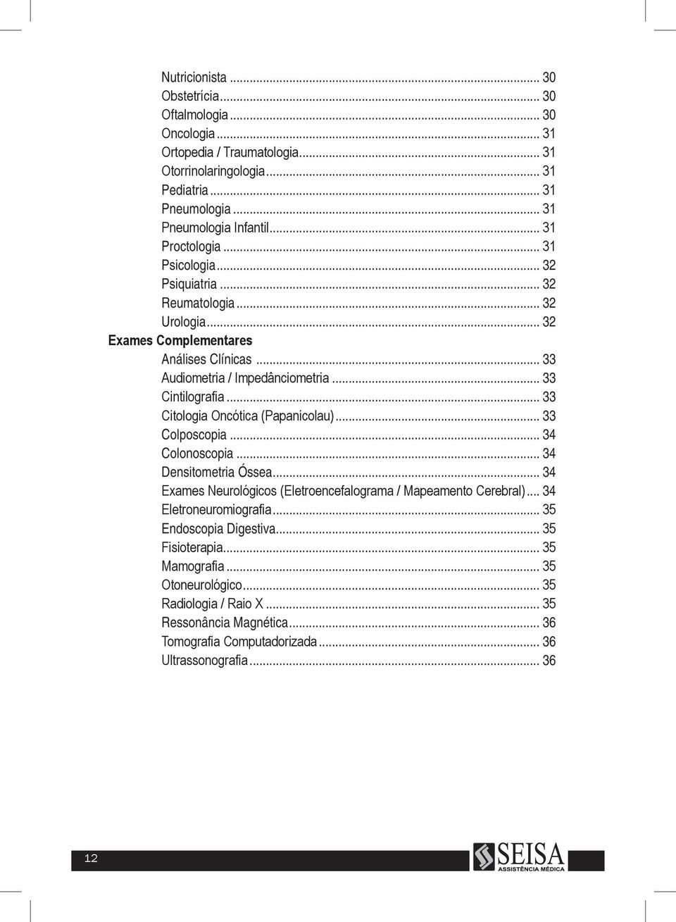 .. 33 Citologia Oncótica (Papanicolau)... 33 Colposcopia... 34 Colonoscopia... 34 Densitometria Óssea... 34 Exames Neurológicos (Eletroencefalograma / Mapeamento Cerebral).
